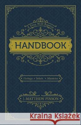 A Free Will Baptist Handbook: Heritage, Beliefs, Ministries, Second Edition J. Matthew Pinson 9781614841456
