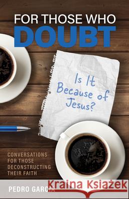 For Those Who Doubt: Is It Because of Jesus? Pedro R. Garcia Justin Brierley 9781614842057 D6 Family