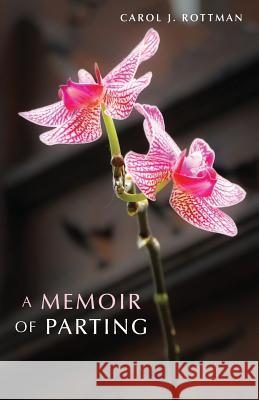 A Memoir of Parting Carol Rottman 9781614853237