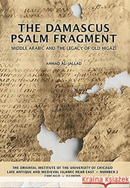 The Damascus Psalm Fragment: Middle Arabic and the Legacy of Old Higazi Ahmad Al-Jallad Ronny Vollandt 9781614910527 Institute for the Study of Ancient Cultures