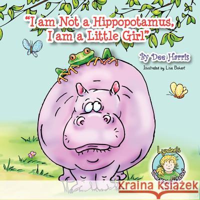 I am Not a Hippopotamus, I am a Little Girl, Book 1 Harris, Dee 9781614930051 Peppertree Press