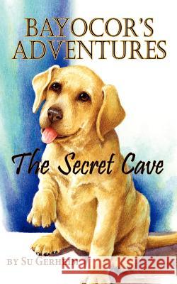 Bayocor Adventures, The Secret Cave Gerheim, Su 9781614930341 Peppertree Press