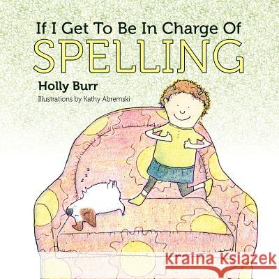 If I Get to Be in Charge of Spelling Holly Burr Kathy Abremski 9781614930396 Peppertree Press