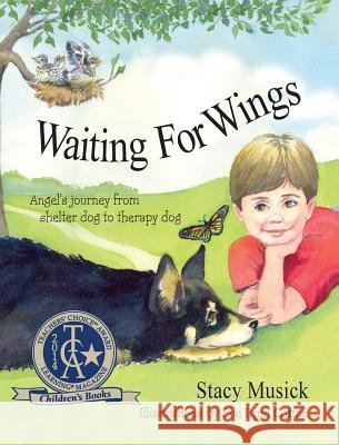 Waiting for Wings, Angel's Journey from Shelter Dog to Therapy Dog Stacy Musick Sue Lynn Cotton 9781614930556 Peppertree Press
