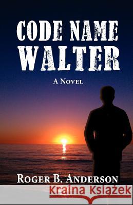 Code Name Walter, a Novel Roger B. Anderson 9781614930723 Peppertree Press