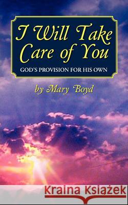 I Will Take Care of You, God's Provision for His Own Mary Boyd 9781614930914