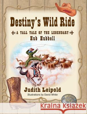 Destiny's Wild Ride, a Tall Tale of the Legendary Hub Hubbell Judith Leipold David White 9781614931683 Peppertree Press