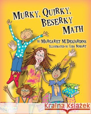 Murky, Quirky, Beserky Math Margaret M. Desjardins Lisa Bohart 9781614932109 Peppertree Press