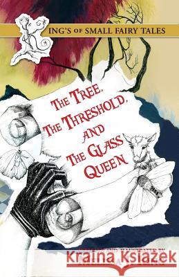 The Kings of Small Fairy Tales, the Tree, the Threshold and the Glass Queen Melissa J. King Melissa J. King 9781614932536