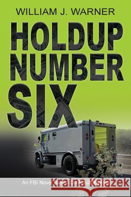 Holdup Number Six, an FBI Novel Based on Actual Events William J. Warner 9781614933076 Peppertree Press