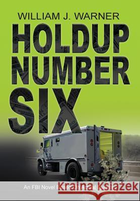 Holdup Number Six, an FBI Novel Based on Actual Events William J. Warner 9781614933083 Peppertree Press