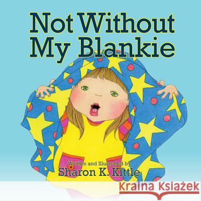 Not Without My Blankie Sharon K. Kittle Sharon K. Kittle 9781614933175 Peppertree Press