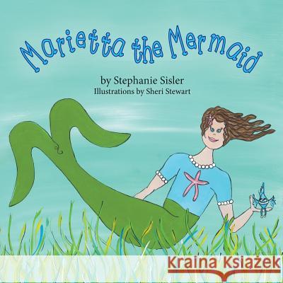 Marietta the Mermaid Stephanie Sisler, Sheri Stewart 9781614933922