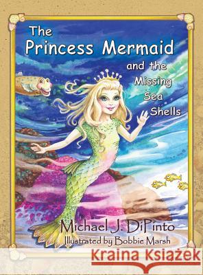 The Princess Mermaid and the Missing Sea Shells Michael J. Dipinto Bobbie Marsh 9781614934004