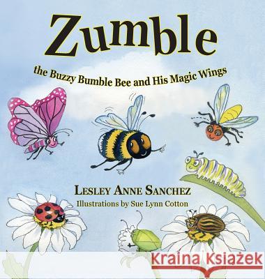 Zumble the Buzzy Bumble Bee and His Magic Wings Lesley Anne Sanchez, Sue Lynn Cotton 9781614934066 Peppertree Press