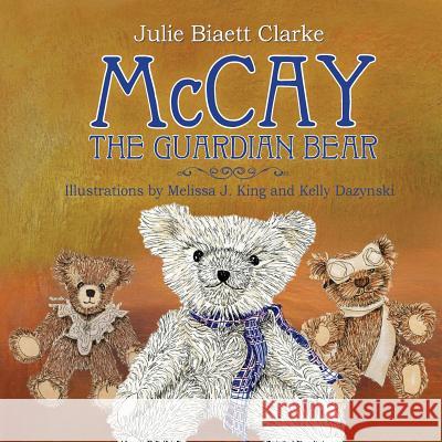 McCay, The Guardian Bear Julie Clarke Clarke, Melissa J King, Kelly Dazynski 9781614934080
