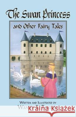 The Swan Princess and Other Fairy Tales Wayne E Torbert, Wayne E Torbert 9781614934295