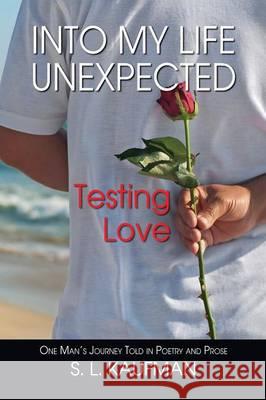 Into My Life Unexpected, Testing Love S L Kaufman 9781614934493 Peppertree Press
