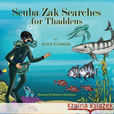 Scuba Zak Searches for Thaddeus Alice Cypress, Blueberry Illustrations 9781614934578 Peppertree Press