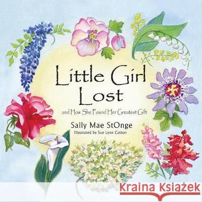 Little Girl Lost: And How She Found Her Greatest Gift Sally Mae Stonge, Sue Lynn Cotton 9781614935049 Peppertree Press
