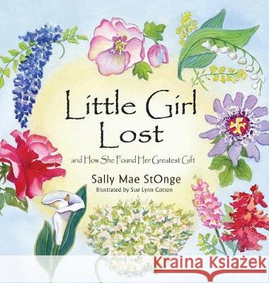 Little Girl Lost: And How She Found Her Greatest Gift Sally Mae Stonge, Sue Lynn Cotton 9781614935254 Peppertree Press