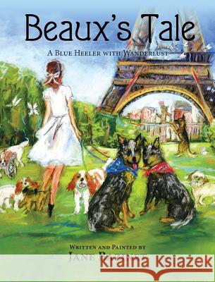 Beaux's Tale: A Blue Heeler with Wanderlust Jane Bazinet Jane Bazinet 9781614935421 Peppertree Press