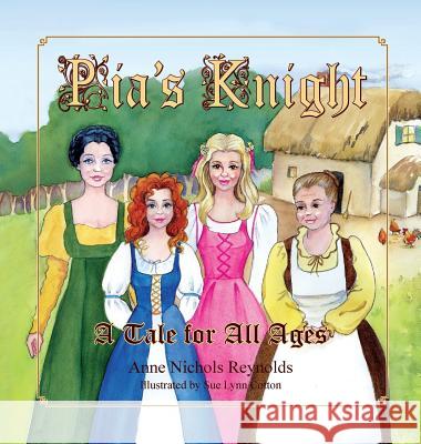 Pia's Knight: A Tale for All Ages Anne Nichols Reynolds, Sue Lynn Cotton 9781614935483