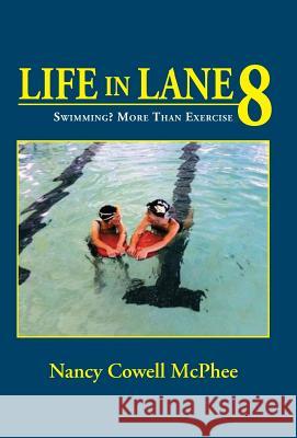 Life in Lane 8: Swimming? More Than Exercise Nancy Cowell McPhee 9781614935568 Peppertree Press