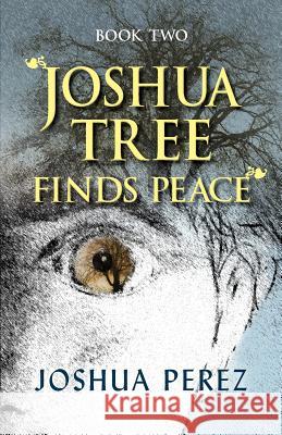 Joshua Tree Finds Peace, Book Two Joshua Perez 9781614935803