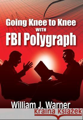 Going Knee to Knee with FBI Polygraph William J Warner 9781614935865 Peppertree Press