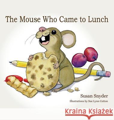 The Mouse Who Came to Lunch Susan E Snyder, Sue Lynn Cotton 9781614936176