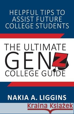 The Ultimate Gen Z, College Guide Nakia A. Liggins 9781614937395 Peppertree Press