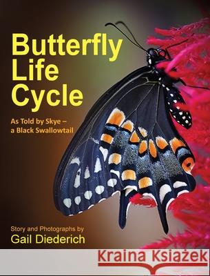 Butterfly Life Cycle: As Told by Skye - a Black Swallowtail Gail Diederich Gail Diederich 9781614937425