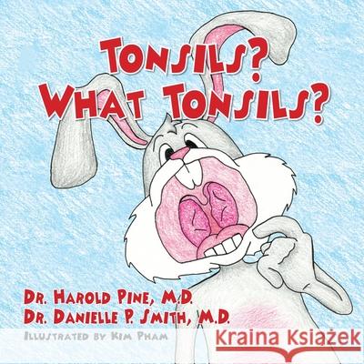 Tonsils? What Tonsils? Harold Pine Danielle P. Smith Kim Pham 9781614937807 Peppertree Press