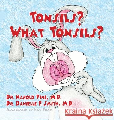 Tonsils? What Tonsils? Harold Pine Danielle P. Smith Kim Pham 9781614937814 Peppertree Press