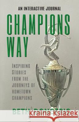 Champions Way, Inspiring Stories from the Journeys of Hometown Champions Beth Donofrio 9781614937838 Peppertree Press