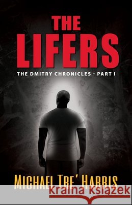 The Lifers, The Dmitry Chronicles - Part I Michael Tre' Harris 9781614937951