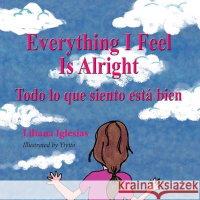 Everything I Feel is Alright, Todo lo que siento esta bien Liliana Iglesias, Yiyito 9781614938002 Peppertree Press