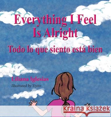 Everything I Feel is Alright, Todo lo que siento esta bien Liliana Iglesias, Yiyito 9781614938019 Peppertree Press