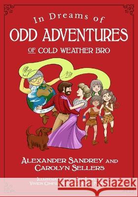 In Dreams of Odd Adventures of Cold Weather Bro, A Trilogy Alexander Sandrey Carolyn Sellers Jason Fowler 9781614938323 Peppertree Press