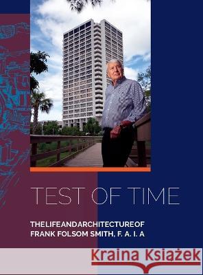 Test of Time, Thelifeandarchitectureof Frank Folsom Smith, F.A.I.a F. a. I. a. Frank Folso 9781614938491 Peppertree Press