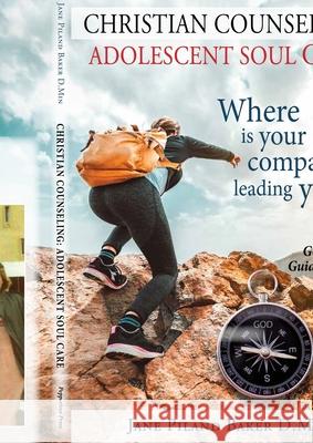 Christian Counseling: Adolescent Soul Care, Where is your compass leading you?: Adolescent Soul Care, Jane Piland Baker D Min 9781614939436