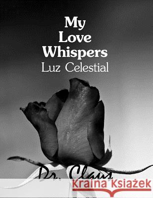 My Love Whispers Luz Celestial Dr Claus 9781614970422 Dr. Claus Publishing