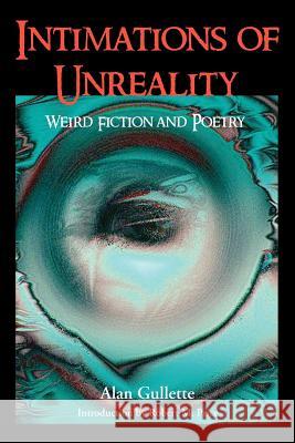 Intimations of Unreality: Weird Fiction and Poetry Gullette, Alan 9781614980407