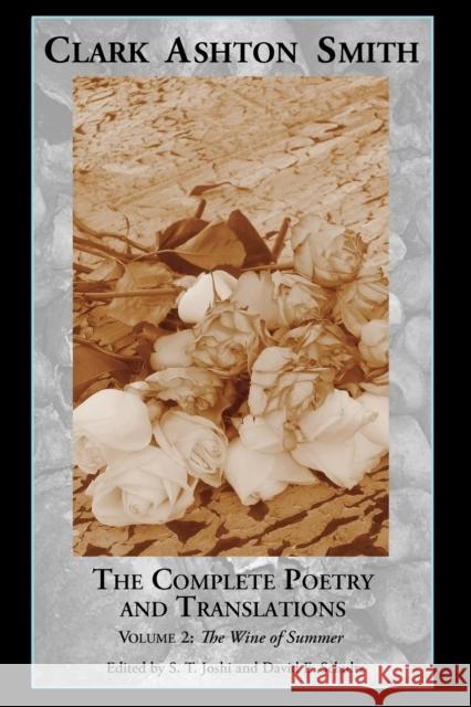 The Complete Poetry and Translations Volume 2: The Wine of Summer Clark Ashton Smith, David E Schultz, Author S T Joshi 9781614980469