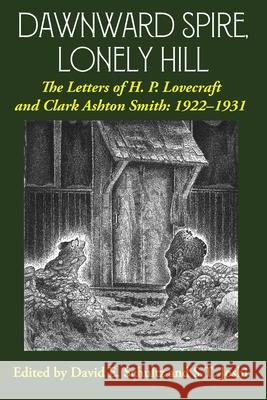 Dawnward Spire, Lonely Hill: The Letters of H. P. Lovecraft and Clark Ashton Smith: 1922-1931 (Volume 1) H P Lovecraft, Clark Ashton Smith, David E Schultz 9781614981756