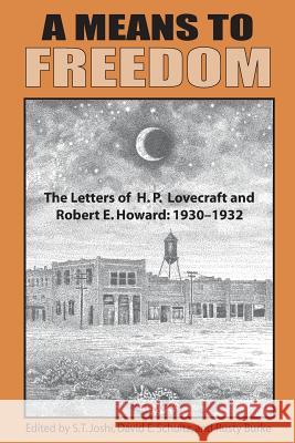 A Means to Freedom: The Letters of H. P. Lovecraft and Robert E. Howard (Volume 1) Lovecraft, H. P. 9781614981862 Hippocampus Press