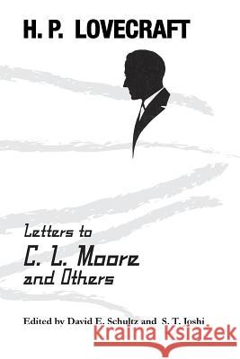 Letters to C. L. Moore and Others H. P. Lovecraft David E. Schultz S. T. Joshi 9781614981961
