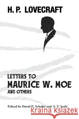 Letters to Maurice W. Moe and Others H P Lovecraft, David E Schultz, S T Joshi 9781614982180