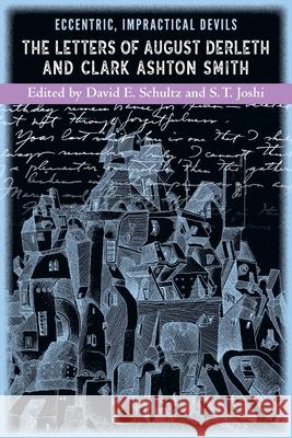 Eccentric, Impractical Devils: The Letters of August Derleth and Clark Ashton Smith Clark Ashton Smith, August Derleth, David E Schultz 9781614982227